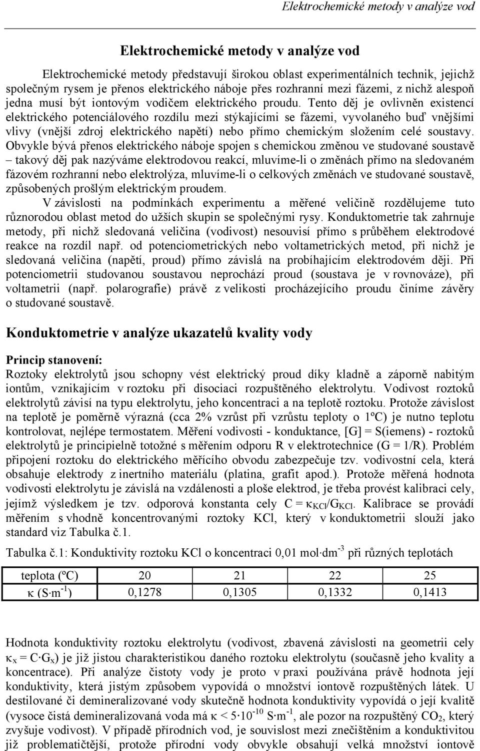 Tento děj je ovlivněn existencí elektrického potenciálového rozdílu mezi stýkajícími se fázemi, vyvolaného buď vnějšími vlivy (vnější zdroj elektrického napětí) nebo přímo chemickým složením celé