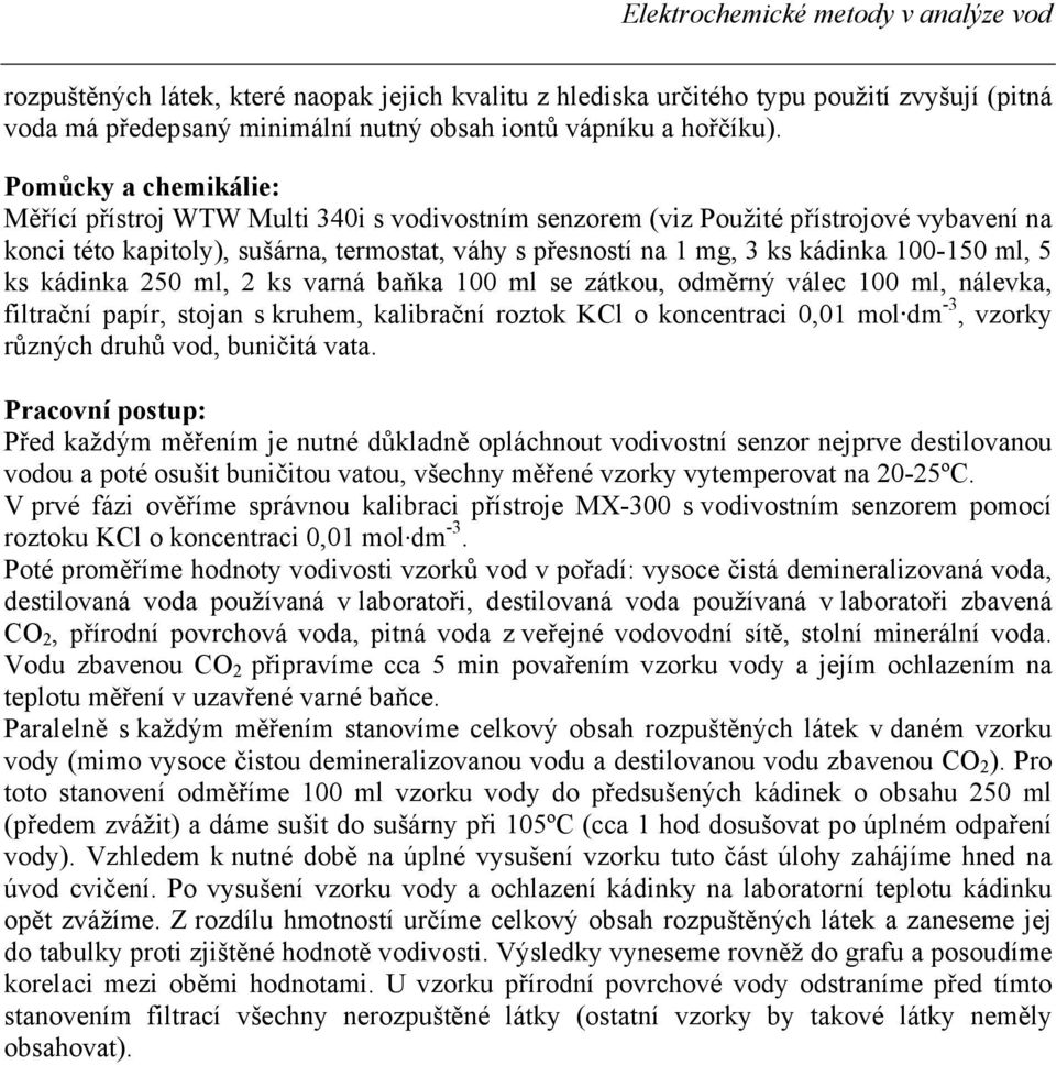 100-150 ml, 5 ks kádinka 250 ml, 2 ks varná baňka 100 ml se zátkou, odměrný válec 100 ml, nálevka, filtrační papír, stojan s kruhem, kalibrační roztok KCl o koncentraci 0,01 mol dm -3, vzorky různých