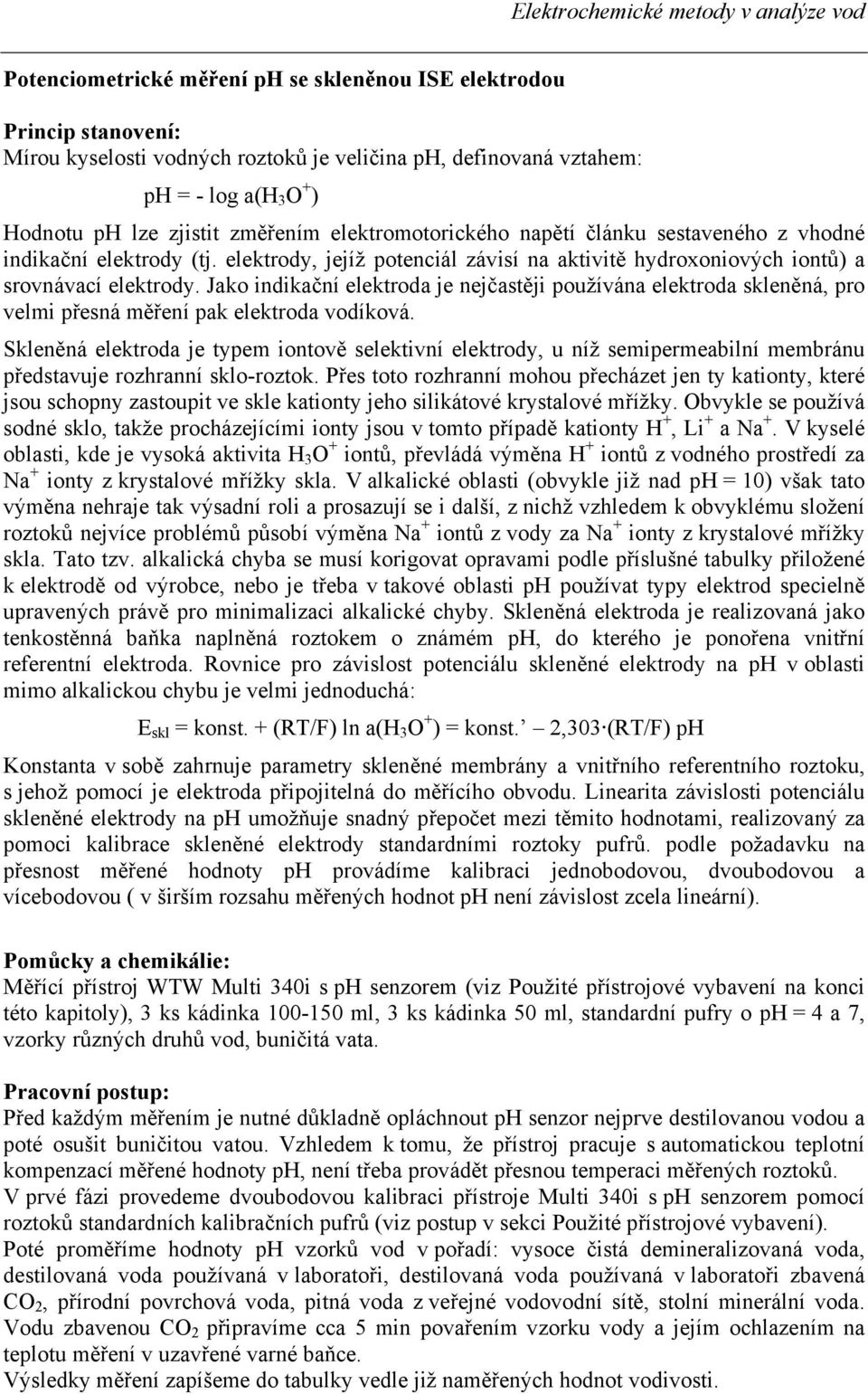 Jako indikační elektroda je nejčastěji používána elektroda skleněná, pro velmi přesná měření pak elektroda vodíková.