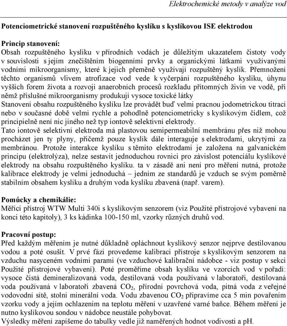 Přemnožení těchto organismů vlivem atrofizace vod vede k vyčerpání rozpuštěného kyslíku, úhynu vyšších forem života a rozvoji anaerobních procesů rozkladu přítomných živin ve vodě, při němž příslušné