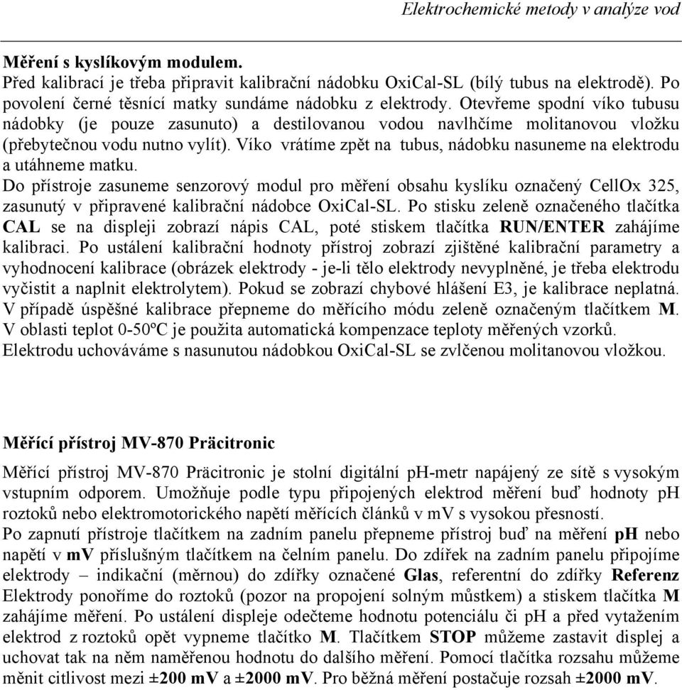 Víko vrátíme zpět na tubus, nádobku nasuneme na elektrodu a utáhneme matku.