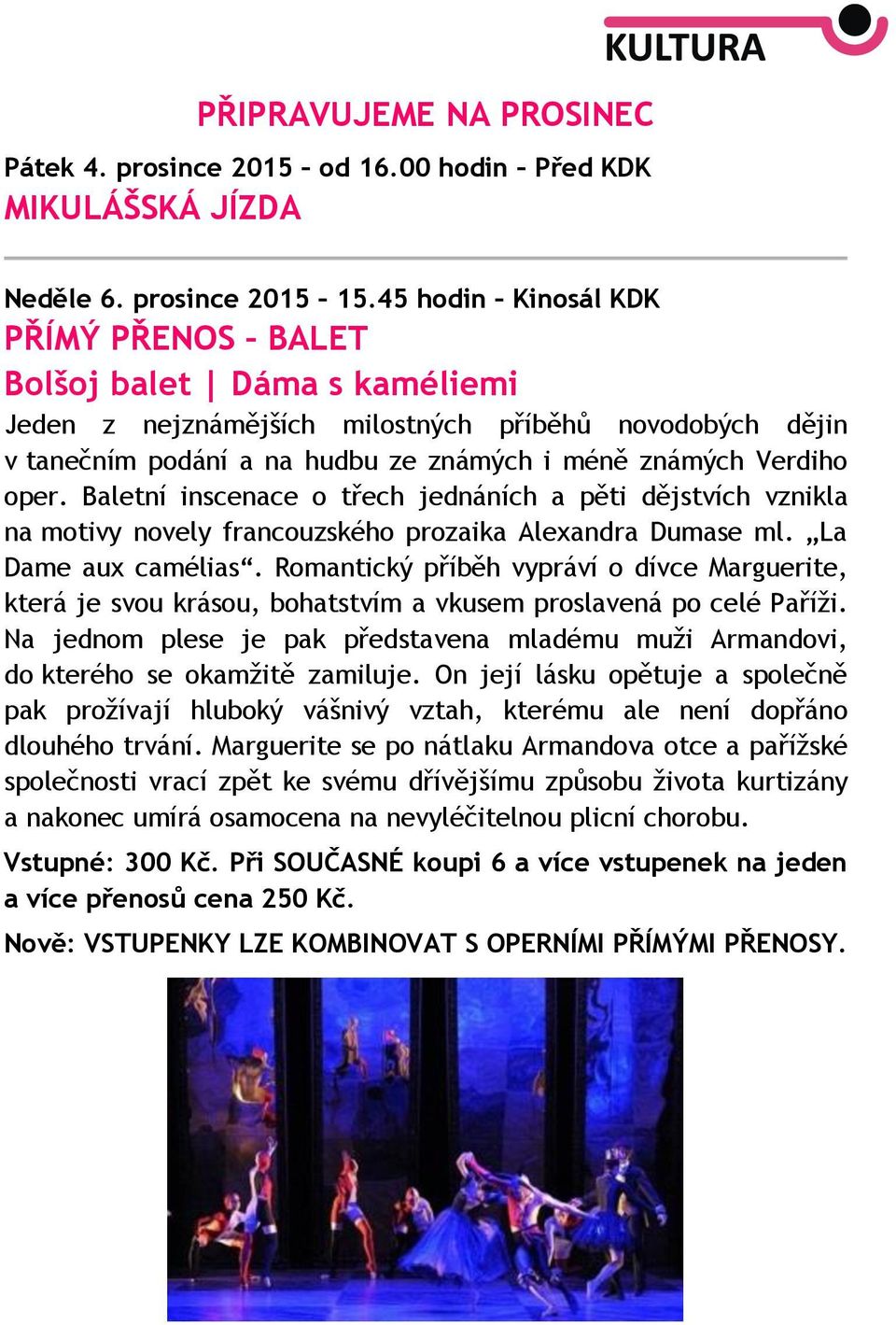 Baletní inscenace o třech jednáních a pěti dějstvích vznikla na motivy novely francouzského prozaika Alexandra Dumase ml. La Dame aux camélias.