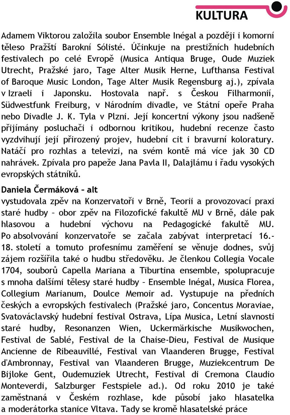 Musik Regensburg aj.), zpívala v Izraeli i Japonsku. Hostovala např. s Českou Filharmonií, Südwestfunk Freiburg, v Národním divadle, ve Státní opeře Praha nebo Divadle J. K. Tyla v Plzni.