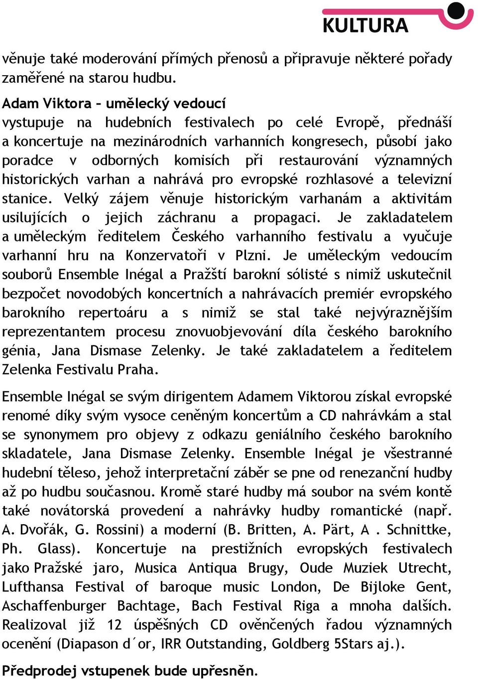 restaurování významných historických varhan a nahrává pro evropské rozhlasové a televizní stanice. Velký zájem věnuje historickým varhanám a aktivitám usilujících o jejich záchranu a propagaci.