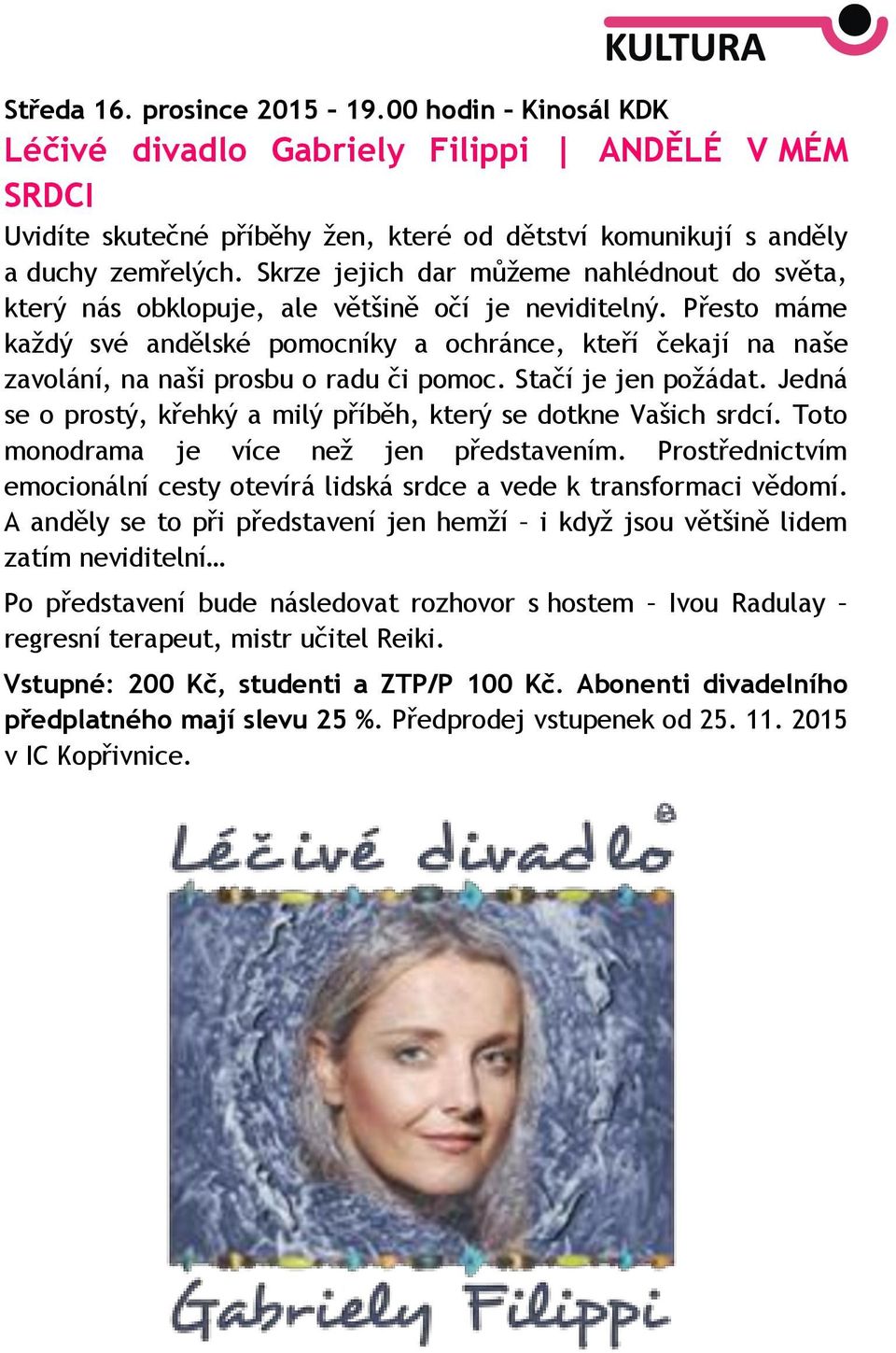 Přesto máme každý své andělské pomocníky a ochránce, kteří čekají na naše zavolání, na naši prosbu o radu či pomoc. Stačí je jen požádat.