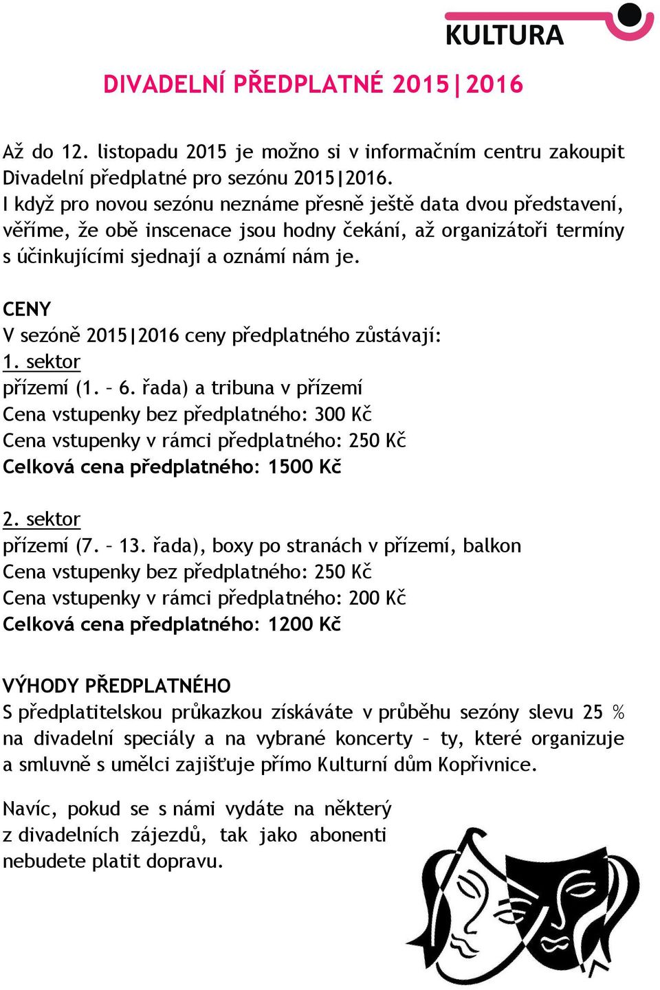 CENY V sezóně 2015 2016 ceny předplatného zůstávají: 1. sektor přízemí (1. 6.