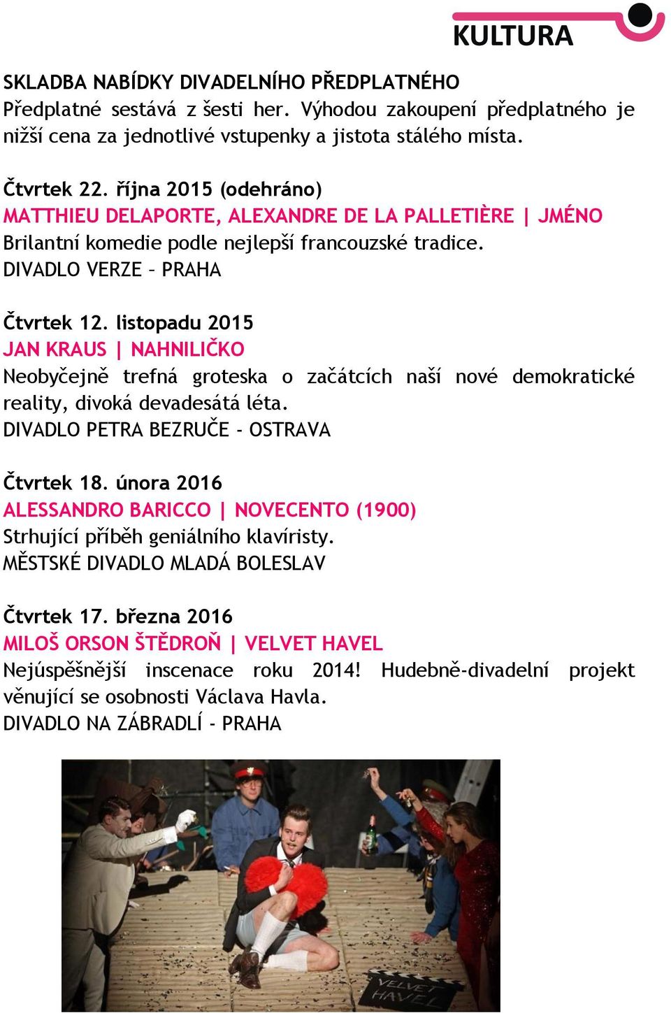 listopadu 2015 JAN KRAUS NAHNILIČKO Neobyčejně trefná groteska o začátcích naší nové demokratické reality, divoká devadesátá léta. DIVADLO PETRA BEZRUČE - OSTRAVA Čtvrtek 18.