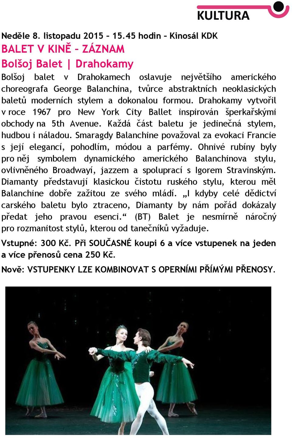 moderních stylem a dokonalou formou. Drahokamy vytvořil v roce 1967 pro New York City Ballet inspirován šperkařskými obchody na 5th Avenue. Každá část baletu je jedinečná stylem, hudbou i náladou.
