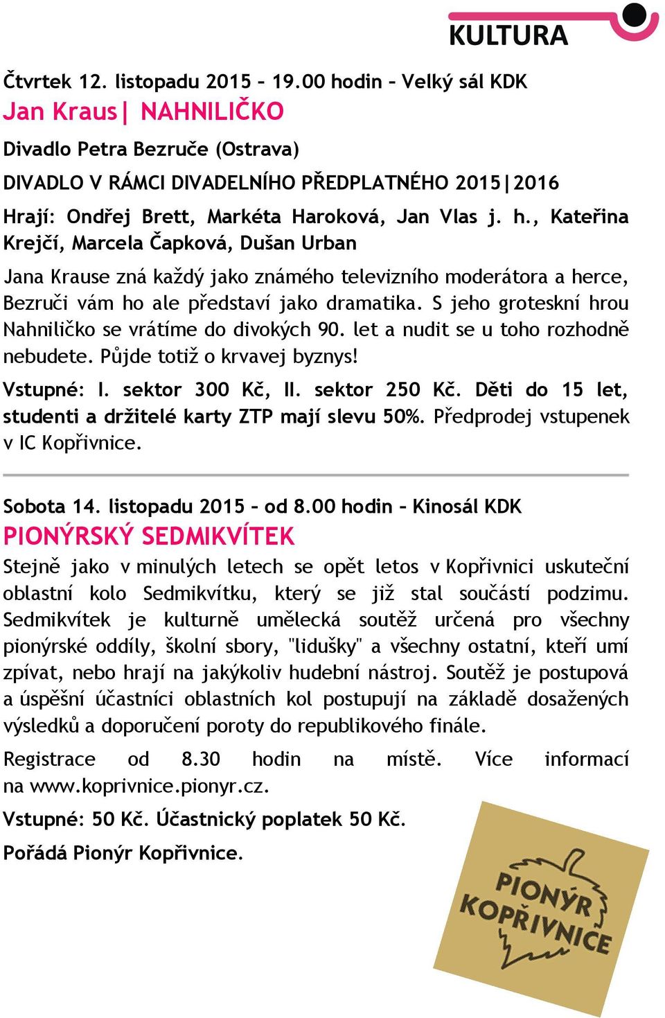 S jeho groteskní hrou Nahniličko se vrátíme do divokých 90. let a nudit se u toho rozhodně nebudete. Půjde totiž o krvavej byznys! Vstupné: I. sektor 300 Kč, II. sektor 250 Kč.