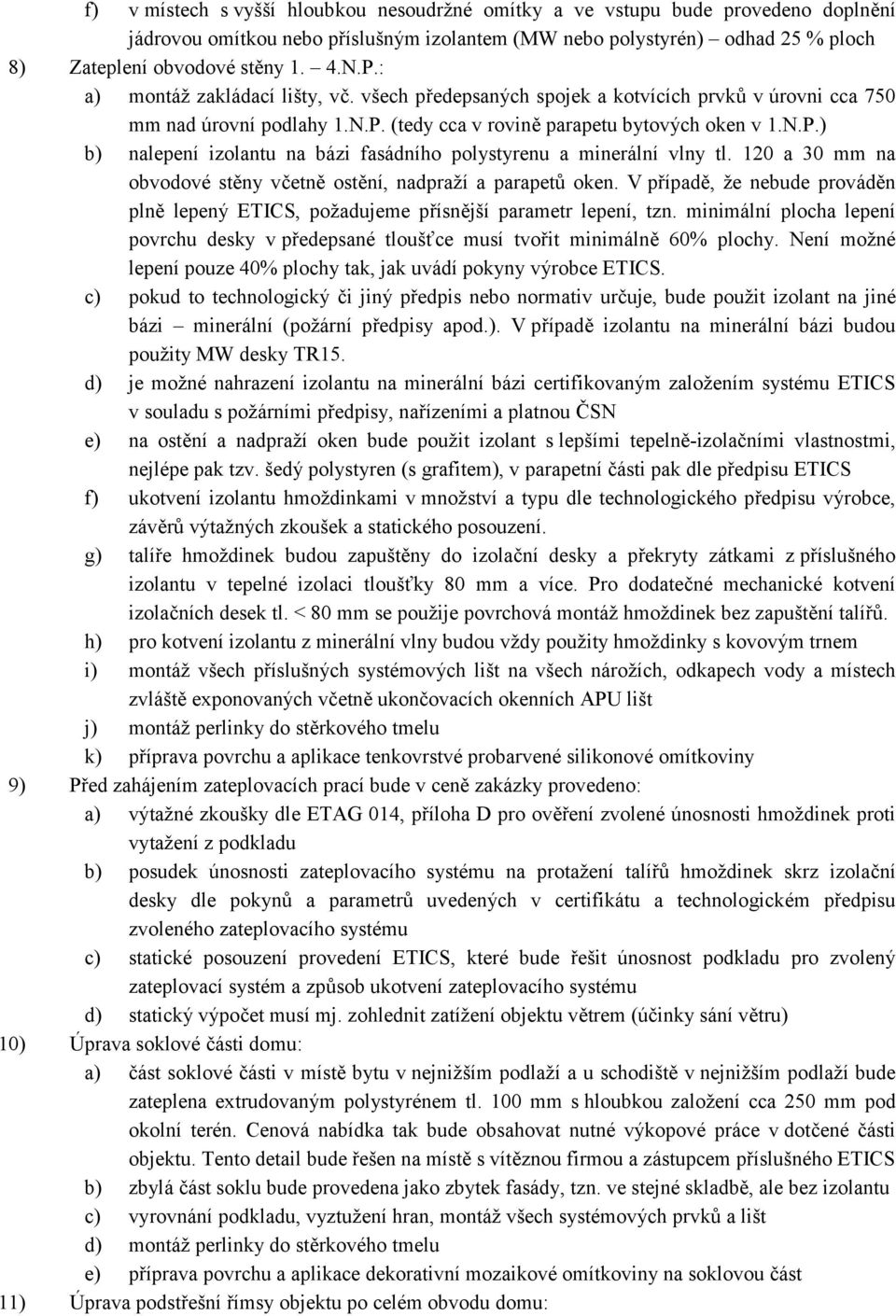 120 a 30 mm na obvodové stěny včetně ostění, nadpraží a parapetů oken. V případě, že nebude prováděn plně lepený ETICS, požadujeme přísnější parametr lepení, tzn.