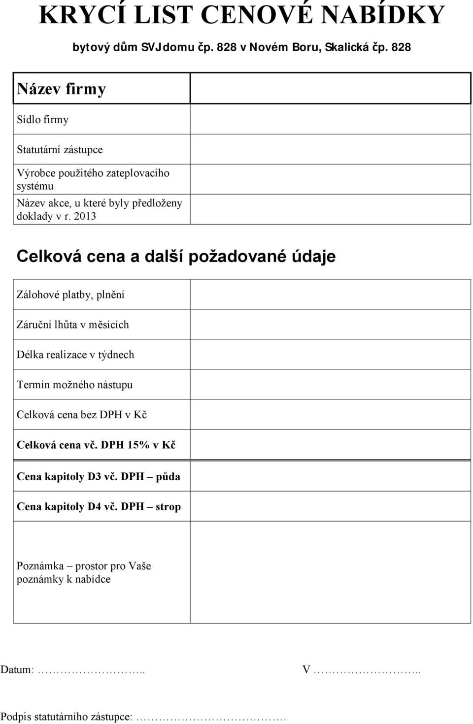 2013 Celková cena a další požadované údaje Zálohové platby, plnění Záruční lhůta v měsících Délka realizace v týdnech Termín možného nástupu