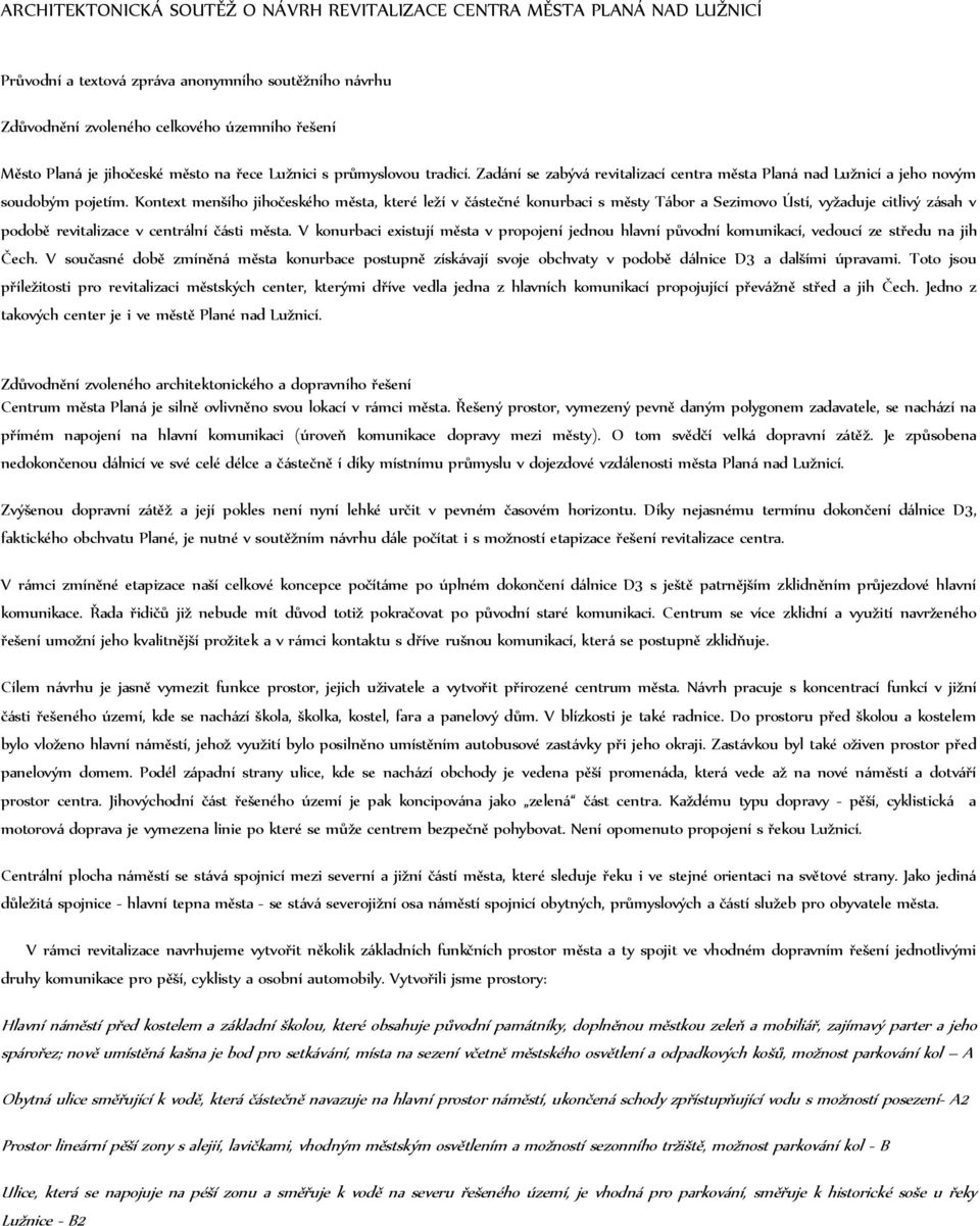Kontext menšího jihočeského města, které leží v částečné konurbaci s městy Tábor a Sezimovo Ústí, vyžaduje citlivý zásah v podobě revitalizace v centrální části města.
