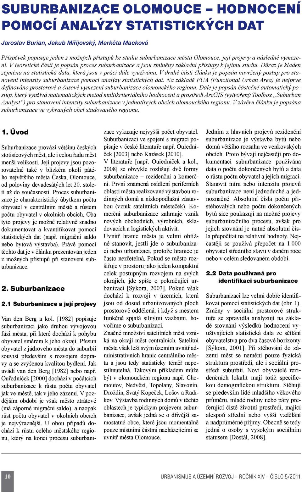 Důraz je kladen zejména na statistická data, která jsou v práci dále využívána. V druhé části článku je popsán navržený postup pro stanovení intenzity suburbanizace pomocí analýzy statistických dat.