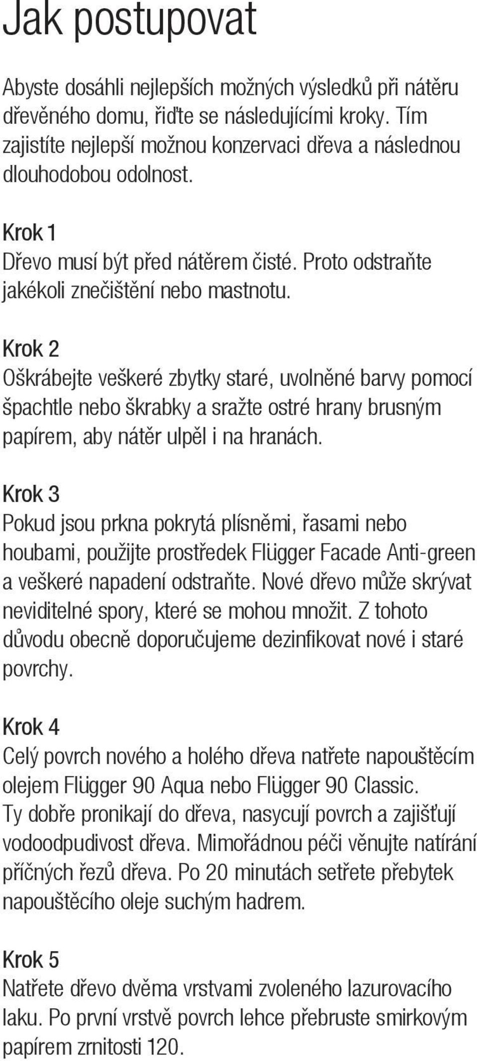 Krok 2 Oškrábejte veškeré zbytky staré, uvolněné barvy pomocí špachtle nebo škrabky a sražte ostré hrany brusným papírem, aby nátěr ulpěl i na hranách.