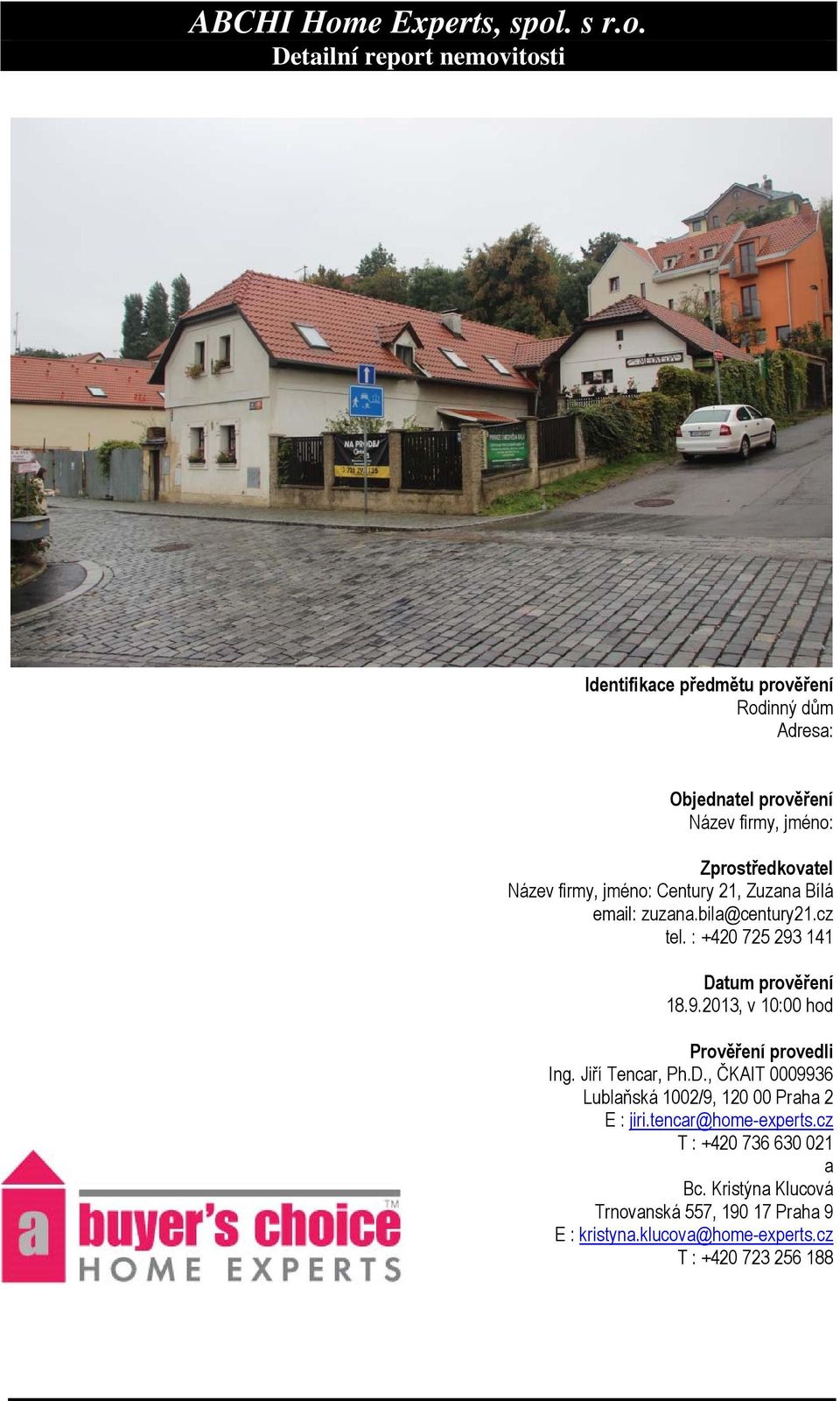 : +420 725 293 141 Datum prověření 18.9.2013, v 10:00 hod Prověření provedli Ing. Jiří Tencar, Ph.D., ČKAIT 0009936 Lublaňská 1002/9, 120 00 Praha 2 E : jiri.