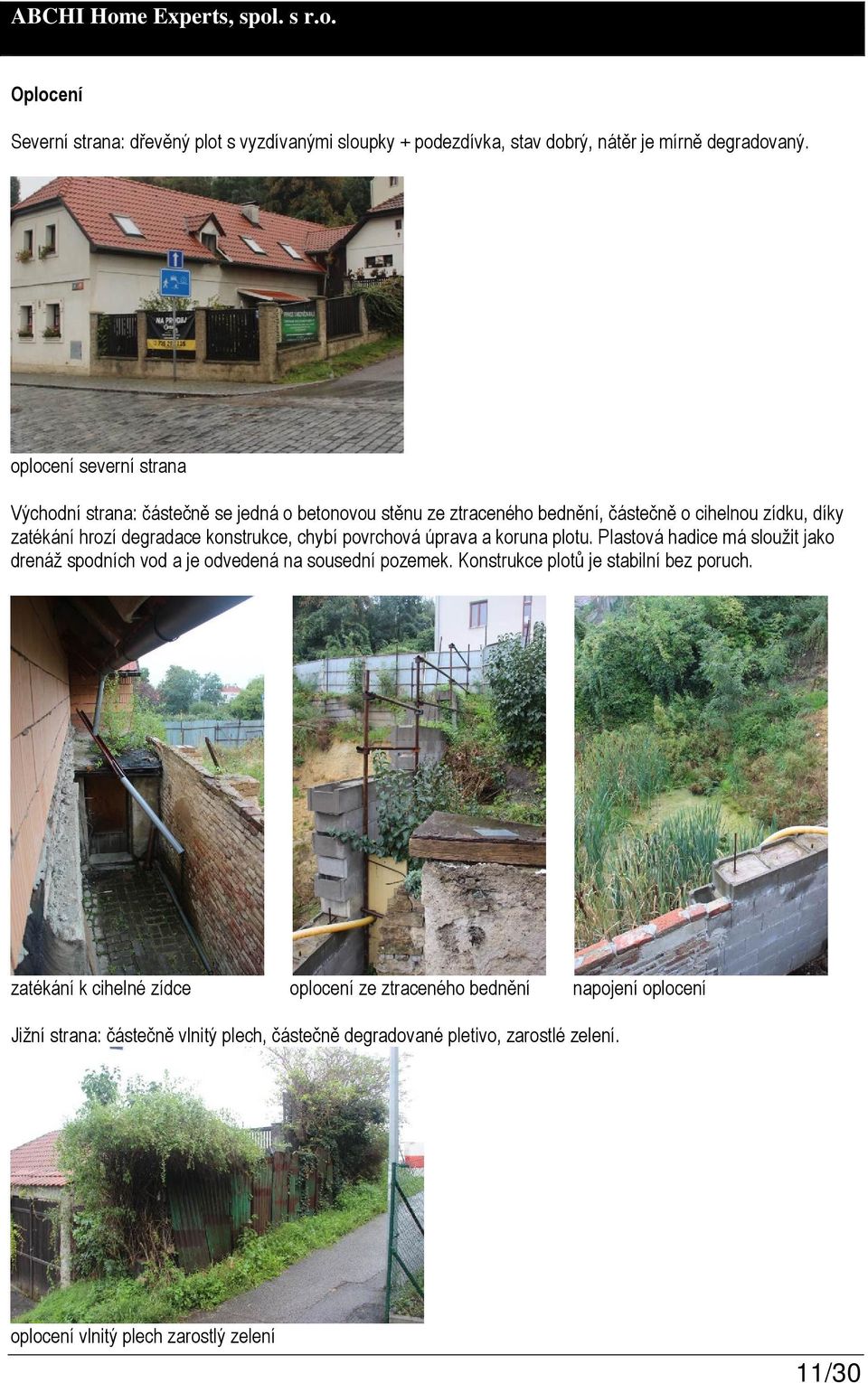 konstrukce, chybí povrchová úprava a koruna plotu. Plastová hadice má sloužit jako drenáž spodních vod a je odvedená na sousední pozemek.