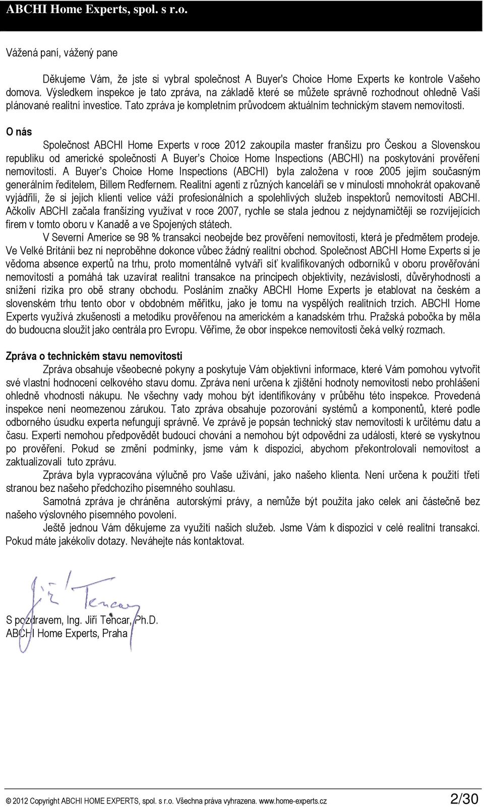 O nás Společnost ABCHI Home Experts v roce 2012 zakoupila master franšízu pro Českou a Slovenskou republiku od americké společnosti A Buyer s Choice Home Inspections (ABCHI) na poskytování prověření