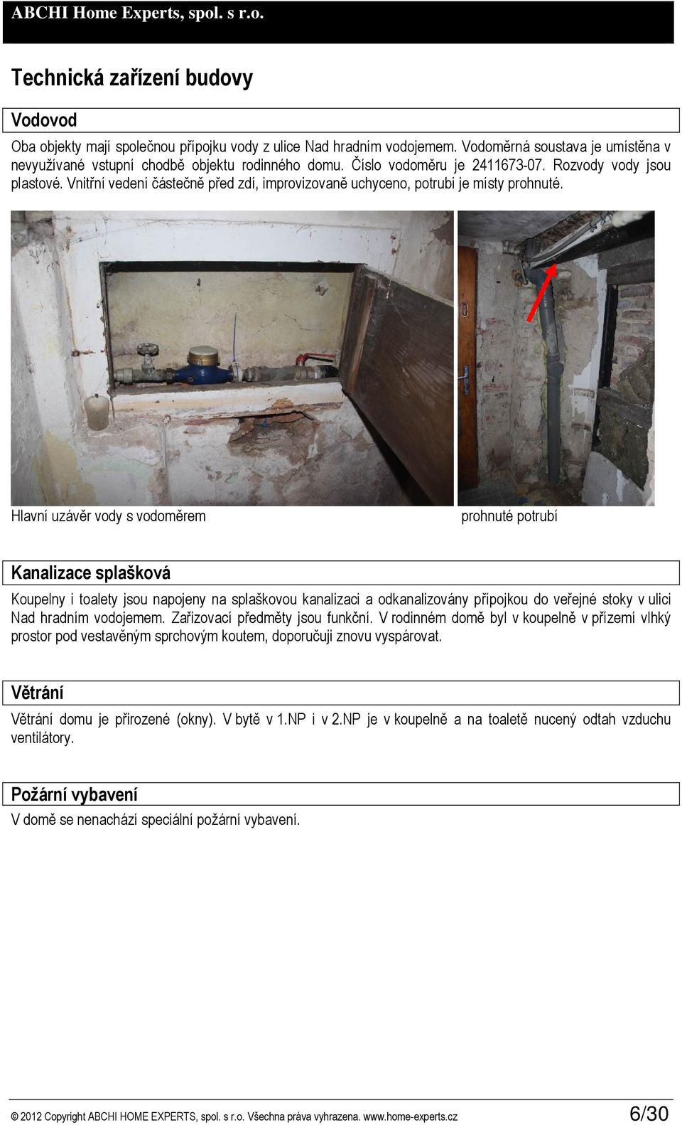 Hlavní uzávěr vody s vodoměrem prohnuté potrubí Kanalizace splašková Koupelny i toalety jsou napojeny na splaškovou kanalizaci a odkanalizovány přípojkou do veřejné stoky v ulici Nad hradním