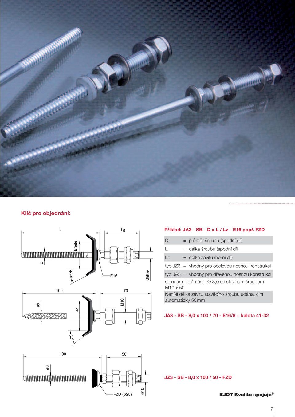 nosnou konstrukci Winkel ø8 100 100 50 ø8 E16 70 41 M10 Stift ø typ JA3 = vhodný pro dřevěnou nosnou konstrukci standartní průměr je