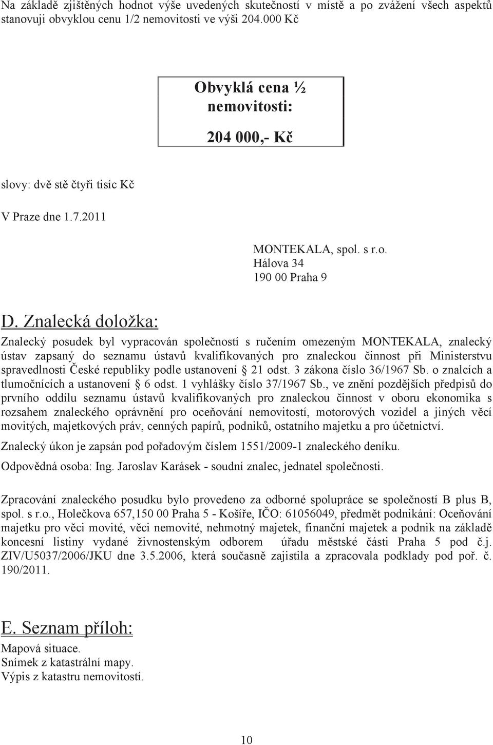 Znalecká doložka: Znalecký posudek byl vypracován spoleností s ruením omezeným MONTEKALA, znalecký ústav zapsaný do seznamu ústav kvalifikovaných pro znaleckou innost pi Ministerstvu spravedlnosti