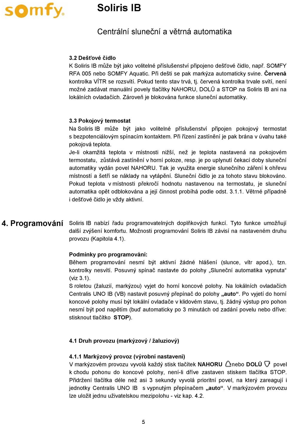 červená kontrolka trvale svítí, není možné zadávat manuální povely tlačítky NAHORU, DOLŮ a STOP na Soliris IB ani na lokálních ovladačích. Zároveň je blokována funkce sluneční automatiky. 3.