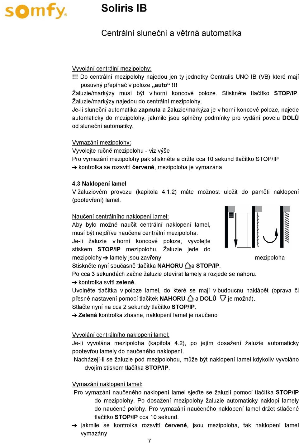 Je-li sluneční automatika zapnuta a žaluzie/markýza je v horní koncové poloze, najede automaticky do mezipolohy, jakmile jsou splněny podmínky pro vydání povelu DOLŮ od sluneční automatiky.