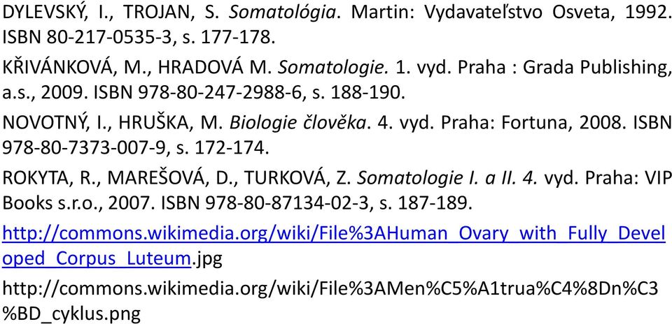 ISBN 978-80-7373-007-9, s. 172-174. ROKYTA, R., MAREŠOVÁ, D., TURKOVÁ, Z. Somatologie I. a II. 4. vyd. Praha: VIP Books s.r.o., 2007. ISBN 978-80-87134-02-3, s.