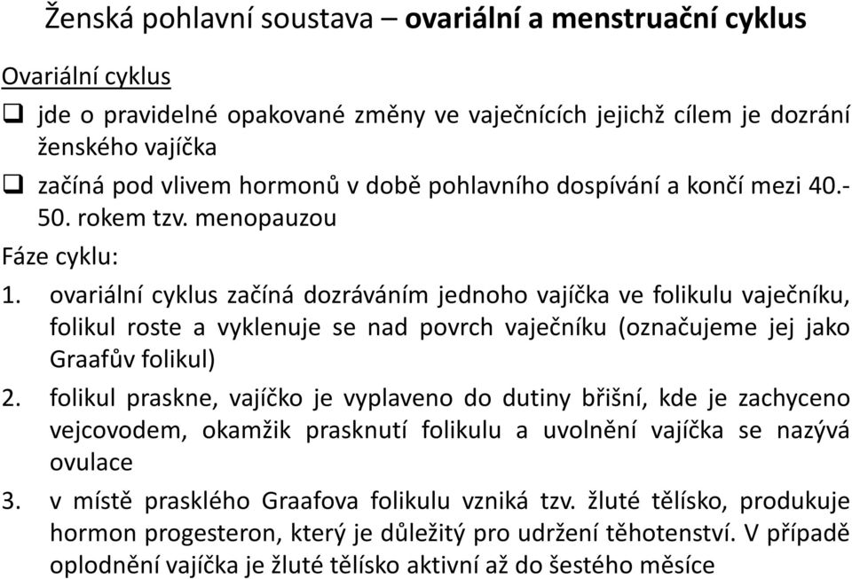 ovariální cyklus začíná dozráváním jednoho vajíčka ve folikulu vaječníku, folikul roste a vyklenuje se nad povrch vaječníku (označujeme jej jako Graafův folikul) 2.