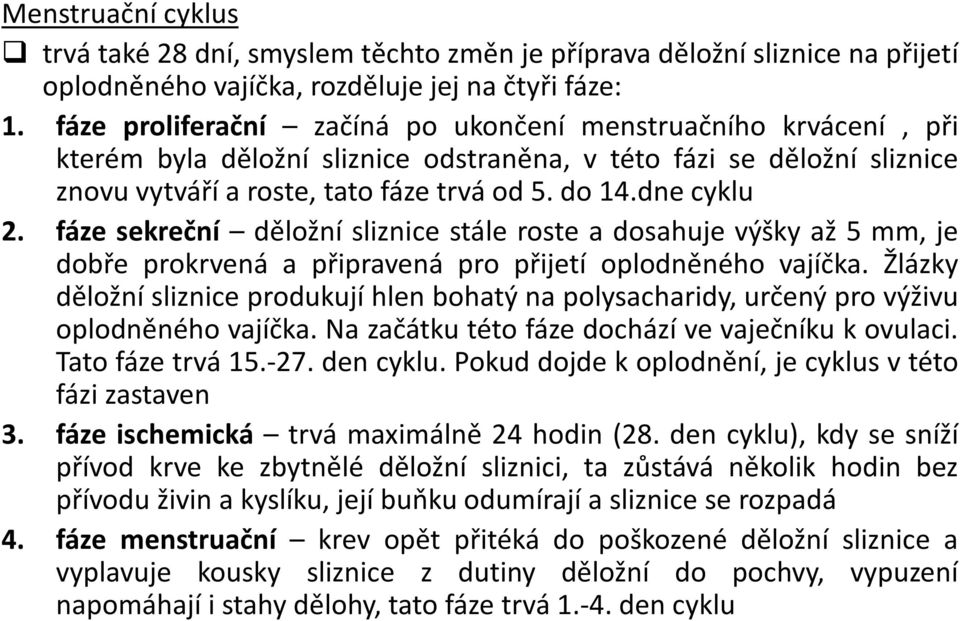 fáze sekreční děložní sliznice stále roste a dosahuje výšky až 5 mm, je dobře prokrvená a připravená pro přijetí oplodněného vajíčka.