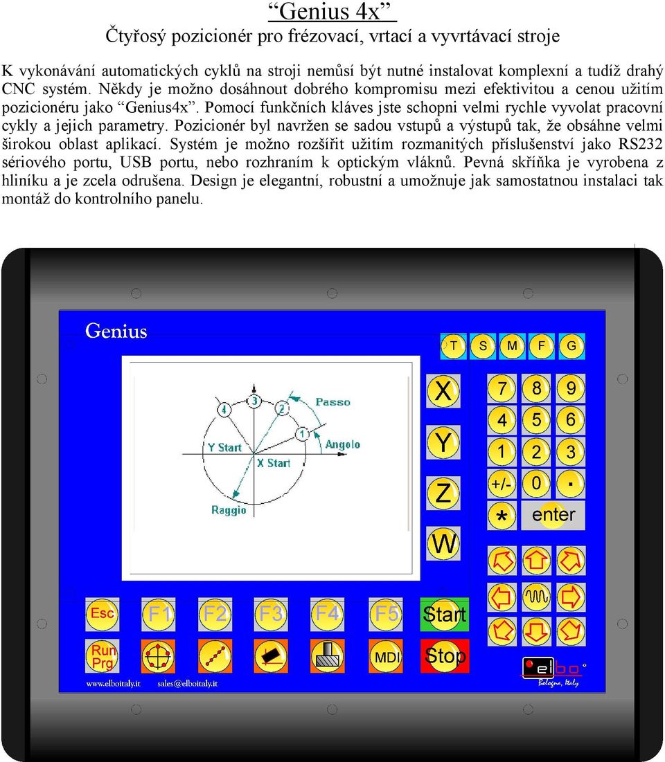 Pomocí funkčních kláves jste schopni velmi rychle vyvolat pracovní cykly a jejich parametry. Pozicionér byl navržen se sadou vstupů a výstupů tak, že obsáhne velmi širokou oblast aplikací.