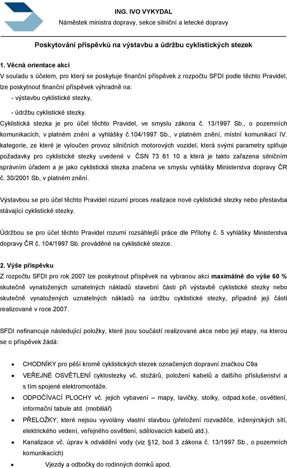 - údržbu cyklistické stezky. Cyklistická stezka je pro účel těchto Pravidel, ve smyslu zákona č. 13/1997 Sb., o pozemních komunikacích, v platném znění a vyhlášky č.104/1997 Sb.