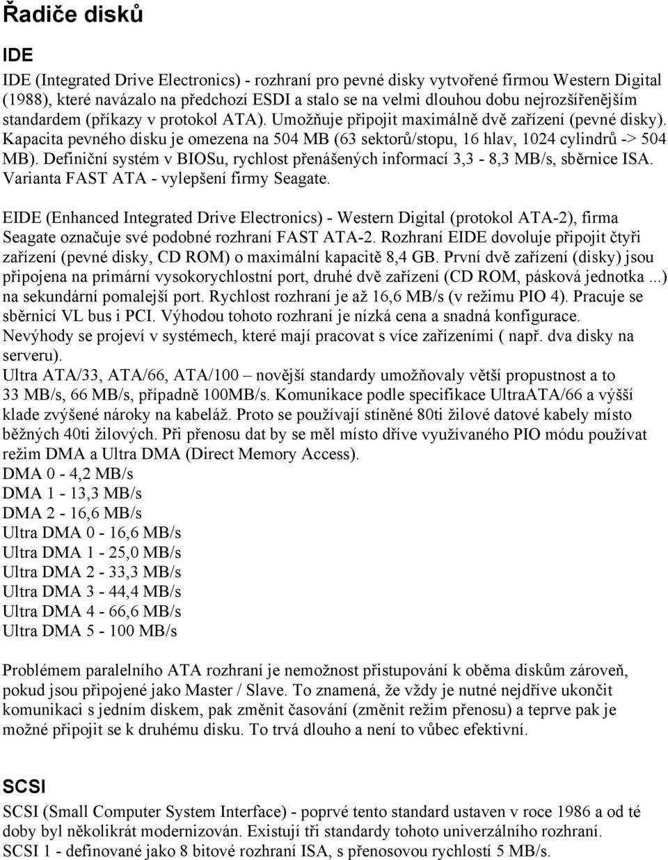 Kapacita pevného disku je omezena na 504 MB (63 sektorů/stopu, 16 hlav, 1024 cylindrů -> 504 MB). Definiční systém v BIOSu, rychlost přenášených informací 3,3-8,3 MB/s, sběrnice ISA.