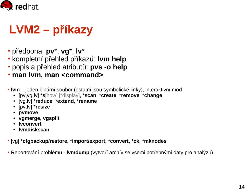 *create, *remove, *change [vg,lv] *reduce, *extend, *rename [pv,lv] *resize pvmove vgmerge, vgsplit lvconvert lvmdiskscan [vg]