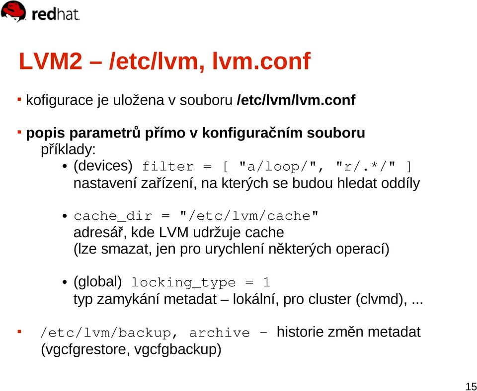 */" ] nastavení zařízení, na kterých se budou hledat oddíly cache_dir = "/etc/lvm/cache" adresář, kde LVM udržuje cache