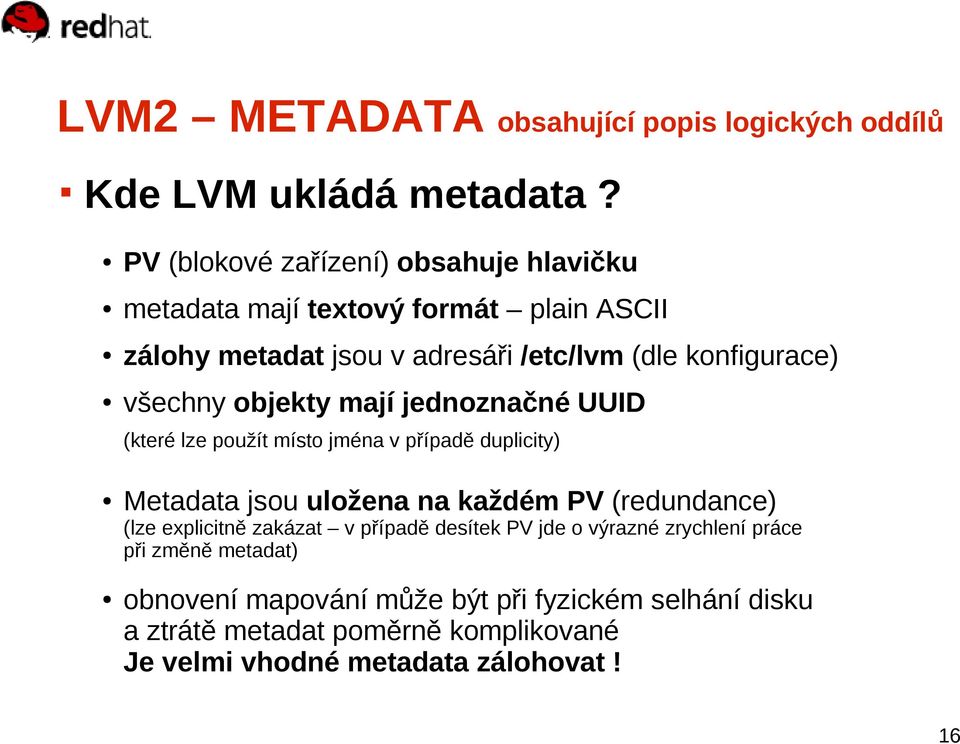 všechny objekty mají jednoznačné UUID (které lze použít místo jména v případě duplicity) Metadata jsou uložena na každém PV (redundance) (lze