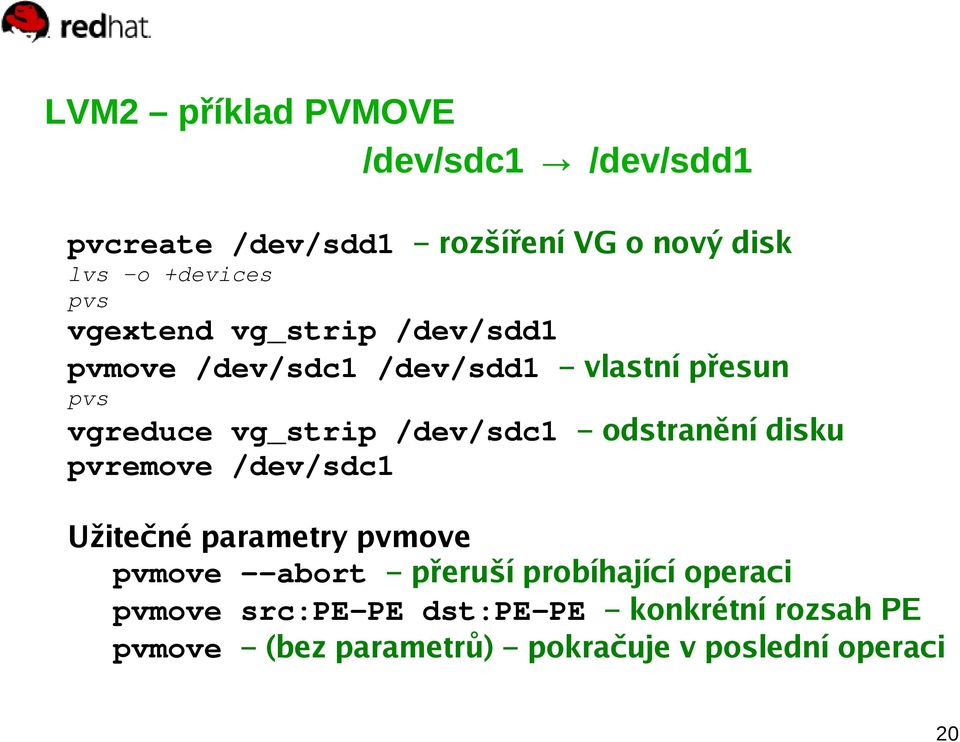 odstranění disku pvremove /dev/sdc1 Užitečné parametry pvmove pvmove --abort přeruší probíhající