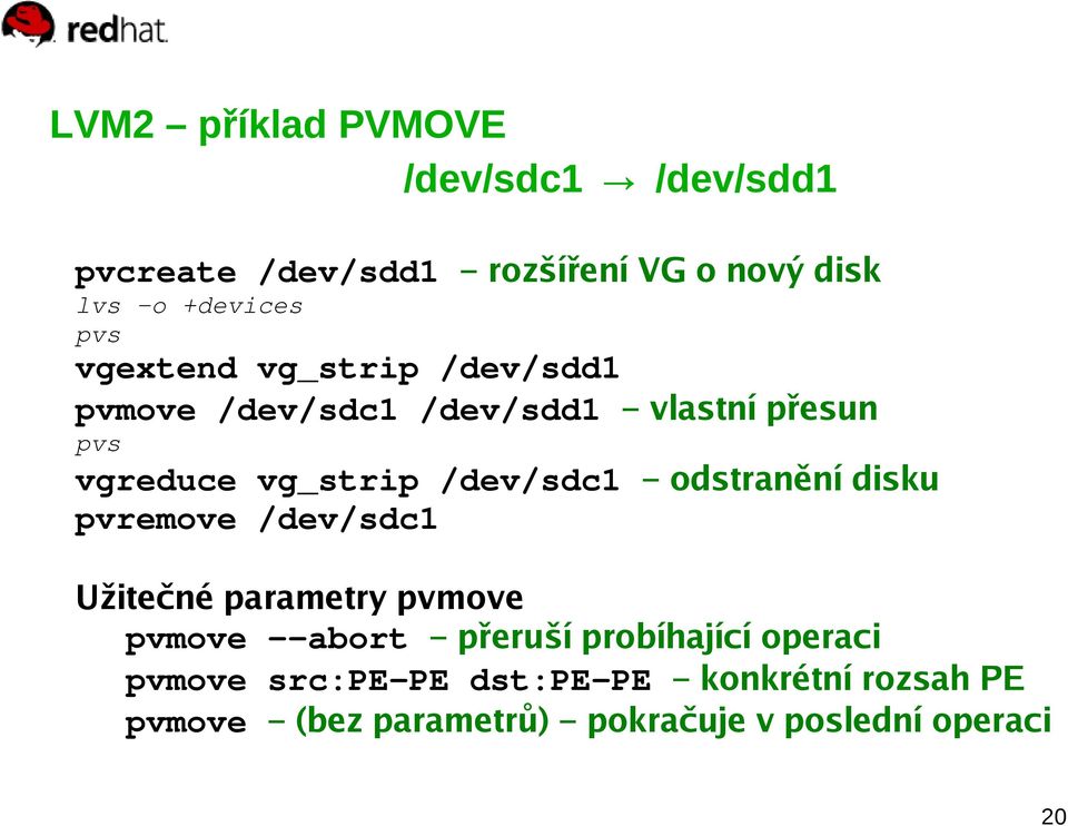 odstranění disku pvremove /dev/sdc1 Užitečné parametry pvmove pvmove --abort přeruší probíhající