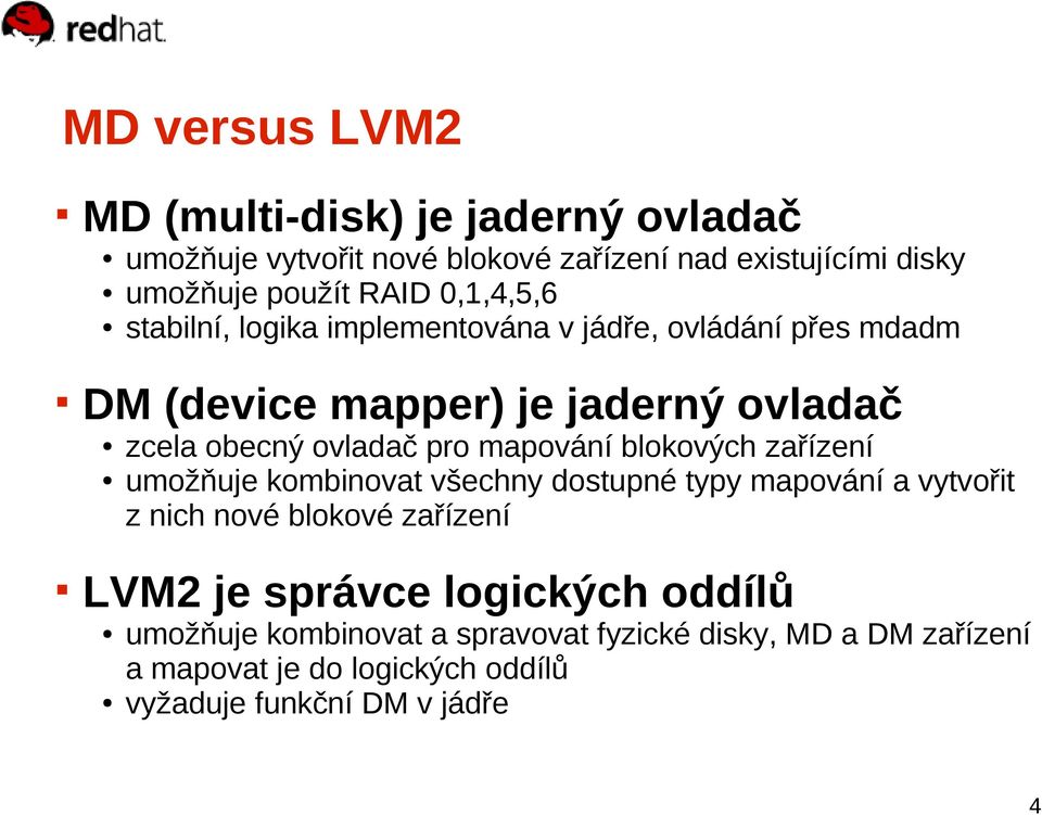 mapování blokových zařízení umožňuje kombinovat všechny dostupné typy mapování a vytvořit z nich nové blokové zařízení LVM2 je správce