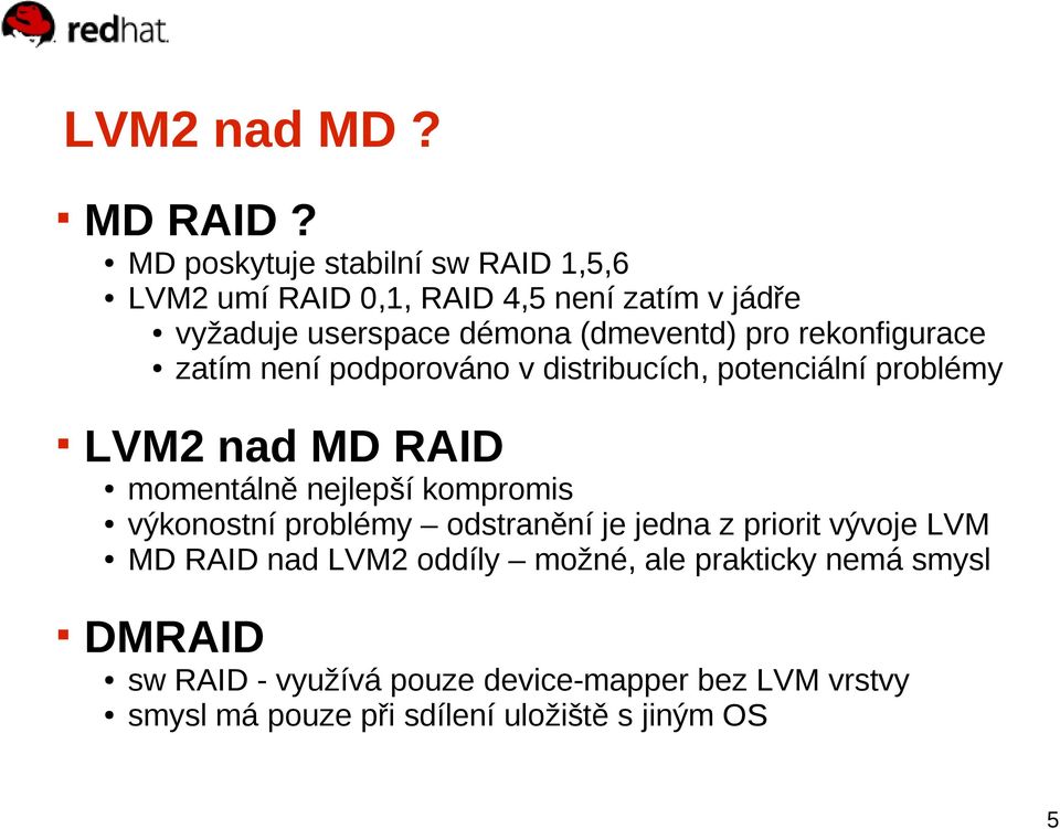 pro rekonfigurace zatím není podporováno v distribucích, potenciální problémy LVM2 nad MD RAID momentálně nejlepší