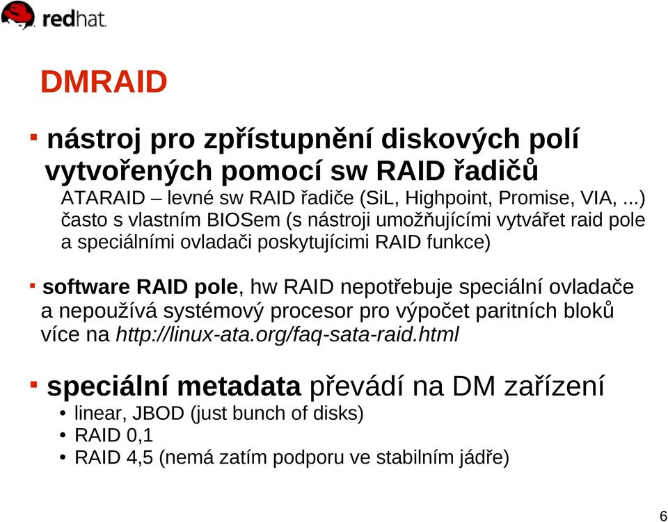 hw RAID nepotřebuje speciální ovladače a nepoužívá systémový procesor pro výpočet paritních bloků více na http://linux-ata.org/faq-sata-raid.