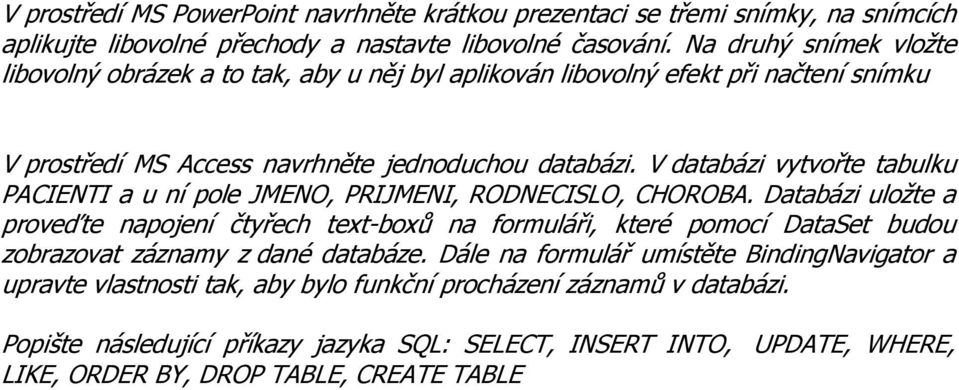 V databázi vytvořte tabulku PACIENTI a u ní pole JMENO, PRIJMENI, RODNECISLO, CHOROBA.