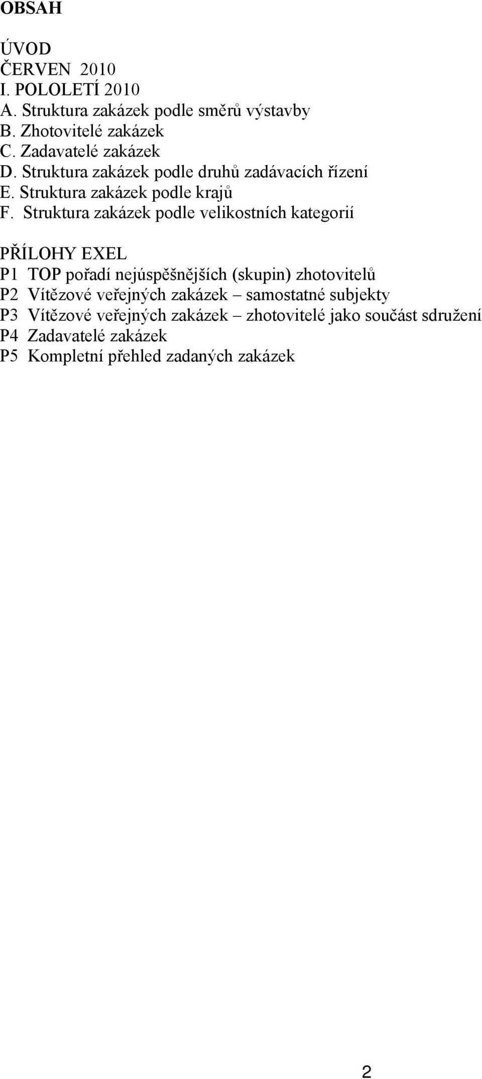 Struktura zakázek podle velikostních kategorií PŘÍLOHY EXEL P1 TOP pořadí nejúspěšnějších (skupin) zhotovitelů P2 Vítězové