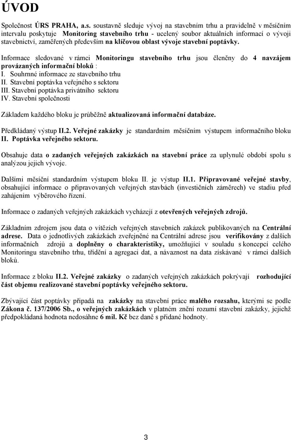 soustavně sleduje vývoj na stavebním trhu a pravidelně v měsíčním intervalu poskytuje Monitoring stavebního trhu - ucelený soubor aktuálních informací o vývoji stavebnictví, zaměřených především na