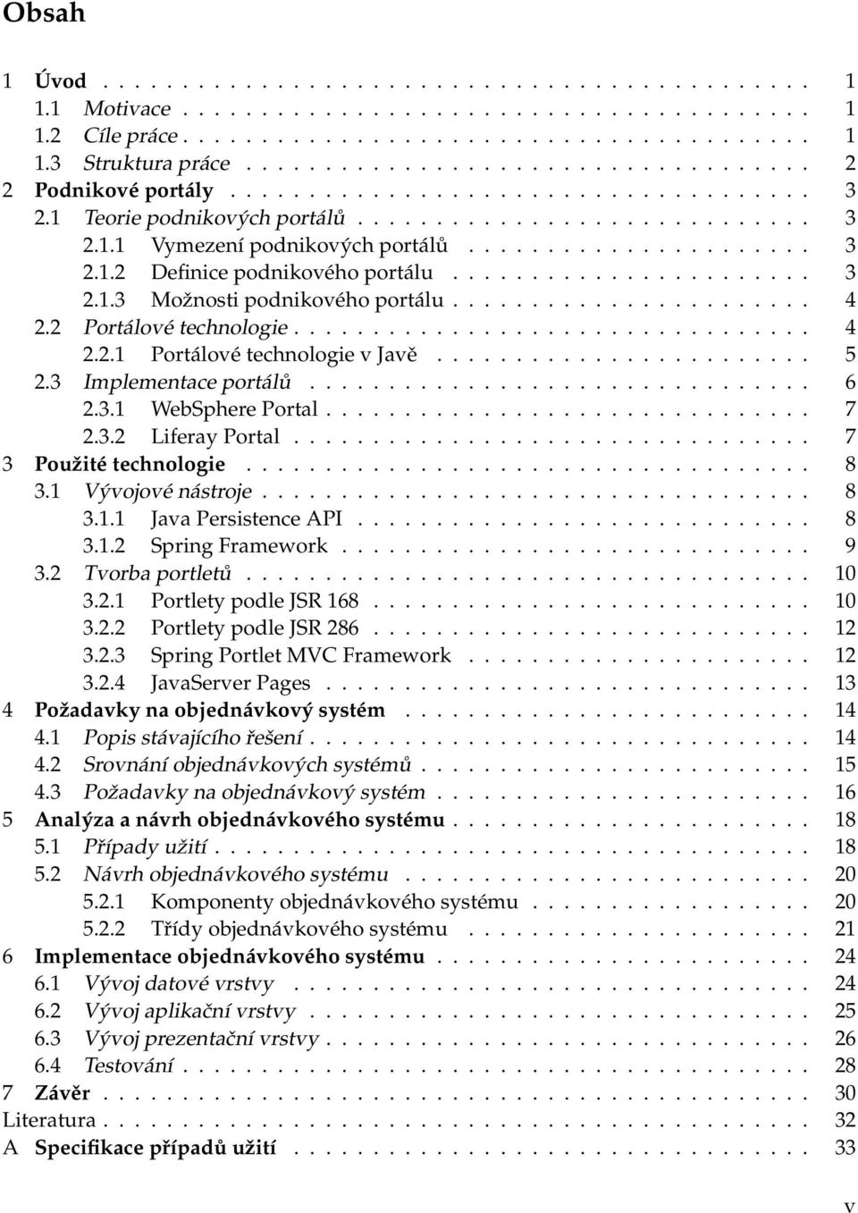 ...................... 3 2.1.3 Možnosti podnikového portálu....................... 4 2.2 Portálové technologie................................. 4 2.2.1 Portálové technologie v Javě........................ 5 2.