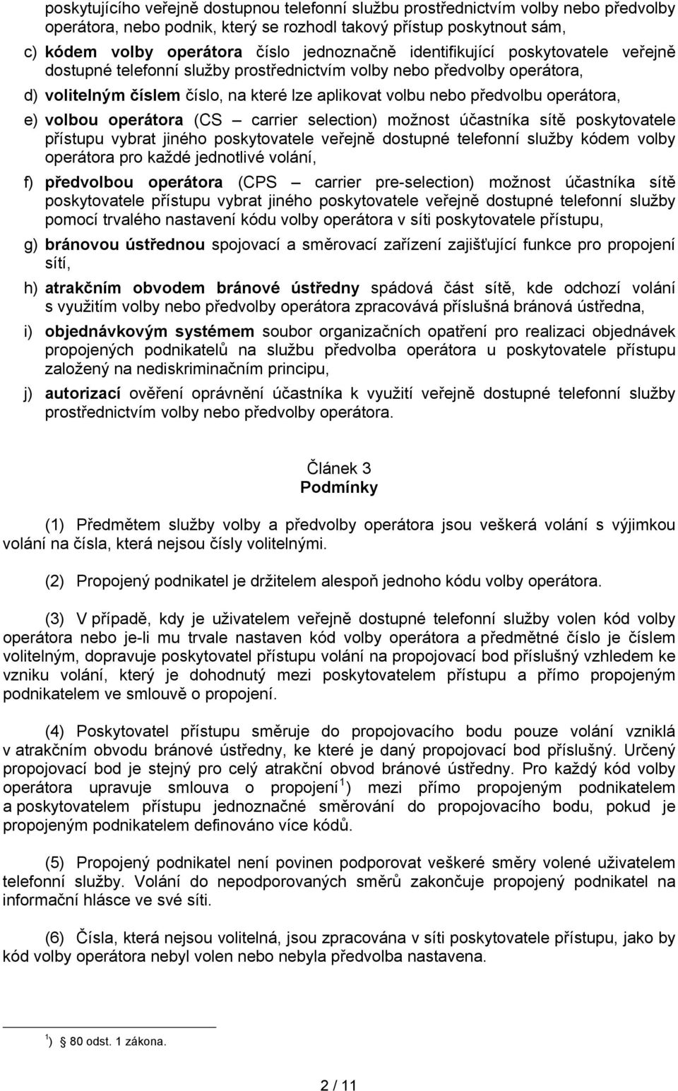 operátora, e) volbou operátora (CS carrier selection) možnost účastníka sítě poskytovatele přístupu vybrat jiného poskytovatele veřejně dostupné telefonní služby kódem volby operátora pro každé