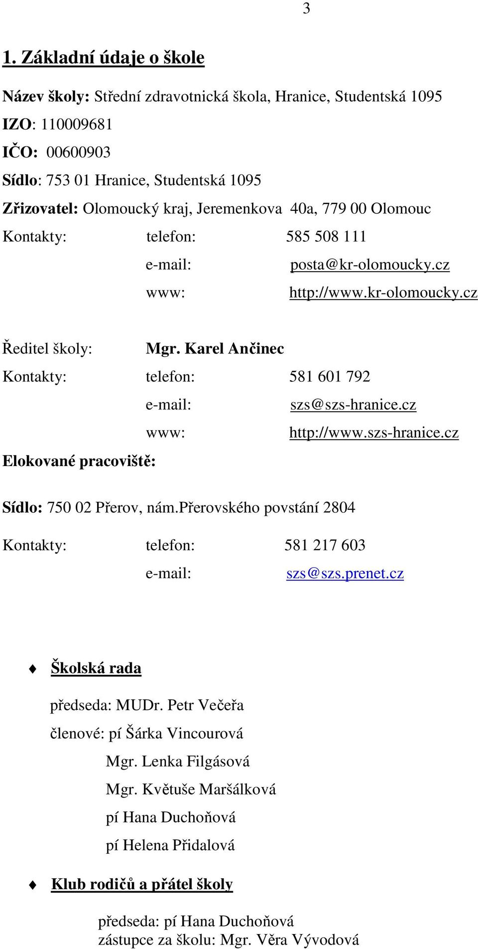 Karel Ančinec Kontakty: telefon: 581 601 792 e-mail: szs@szs-hranice.cz www: http://www.szs-hranice.cz Elokované pracoviště: Sídlo: 750 02 Přerov, nám.