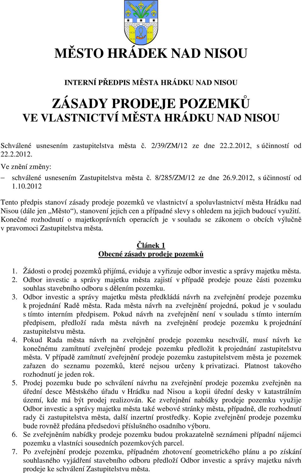 2012 Tento předpis stanoví zásady prodeje pozemků ve vlastnictví a spoluvlastnictví města Hrádku nad Nisou (dále jen Město ), stanovení jejich cen a případné slevy s ohledem na jejich budoucí využití.