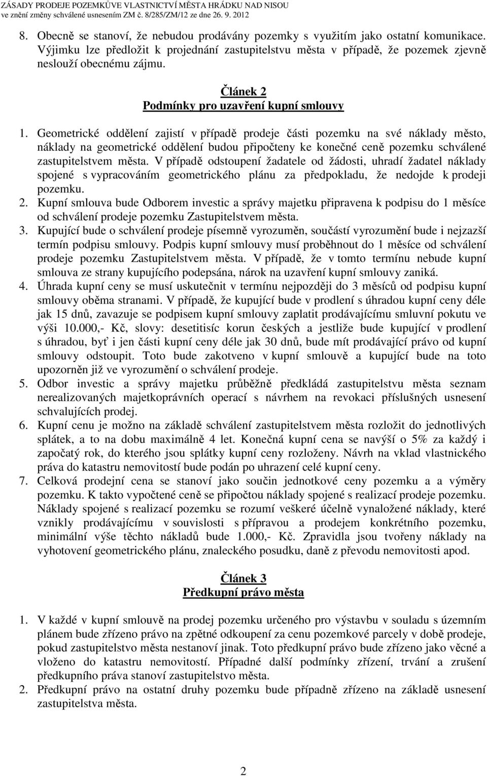 Geometrické oddělení zajistí v případě prodeje části pozemku na své náklady město, náklady na geometrické oddělení budou připočteny ke konečné ceně pozemku schválené zastupitelstvem města.