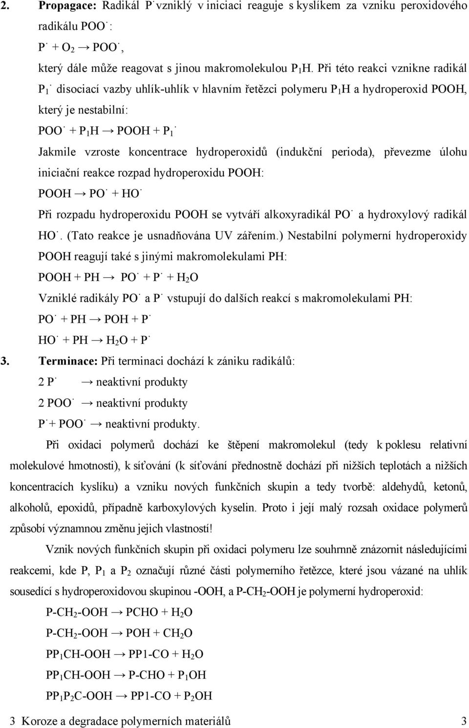 hydroperoxidů (indukční perioda), převezme úlohu iniciační reakce rozpad hydroperoxidu POOH: POOH PO + HO Při rozpadu hydroperoxidu POOH se vytváří alkoxyradikál PO a hydroxylový radikál HO.