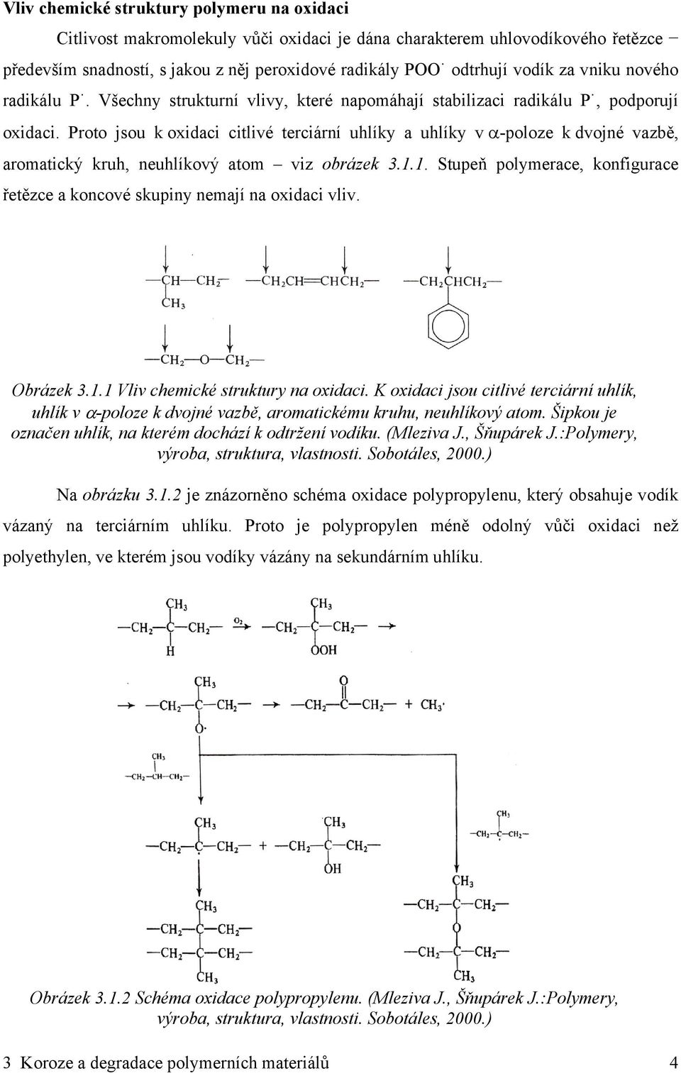 Proto jsou k oxidaci citlivé terciární uhlíky a uhlíky v α-poloze k dvojné vazbě, aromatický kruh, neuhlíkový atom viz obrázek 3.1.